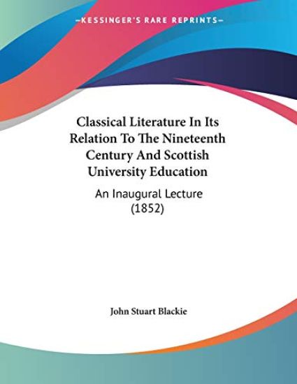Classical Literature in Its Relation to the Nineteenth Century and Scottish University Education
