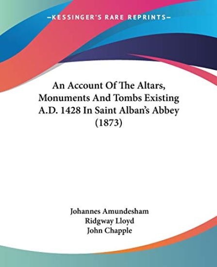 Account Of The Altars, Monuments And Tombs Existing A.D. 1428 In Saint Alban's Abbey (1873)