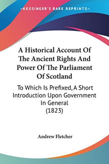 Historical Account Of The Ancient Rights And Power Of The Parliament Of Scotland