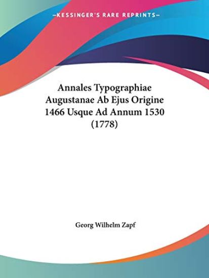 Annales Typographiae Augustanae Ab Ejus Origine 1466 Usque Ad Annum 1530