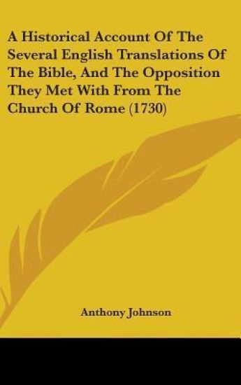 A Historical Account Of The Several English Translations Of The Bible, And The Opposition They Met With From The Church Of Rome (1730)