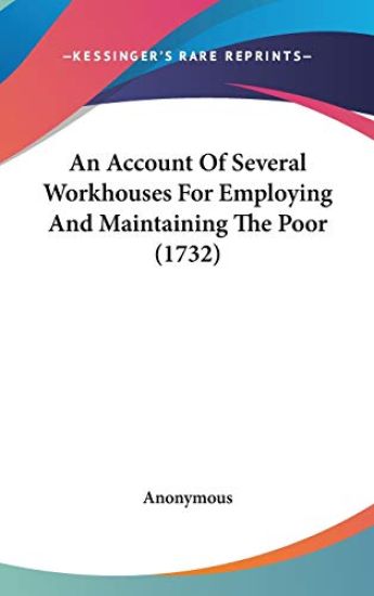 Account Of Several Workhouses For Employing And Maintaining The Poor (1732)