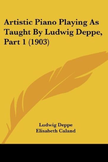 Artistic Piano Playing As Taught by Ludwig Deppe