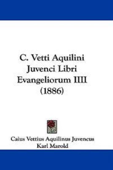 C. Vetti Aquilini Juvenci Libri Evangeliorum Iiii