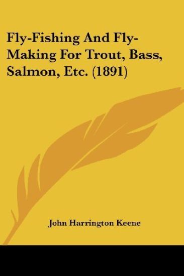 Fly-fishing and Fly-making for Trout, Bass, Salmon, Etc.