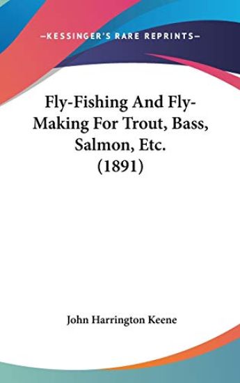 Fly-Fishing and Fly-Making for Trout, Bass, Salmon, Etc.