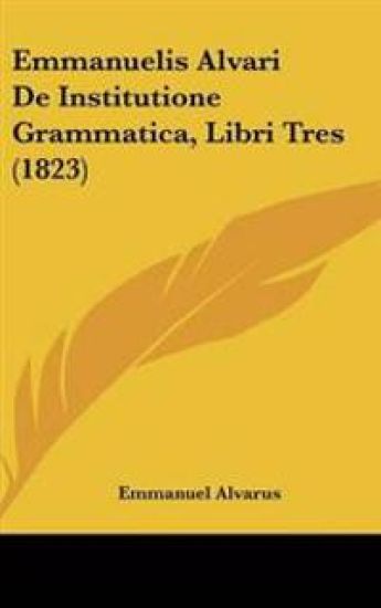 Emmanuelis Alvari De Institutione Grammatica, Libri Tres (1823)