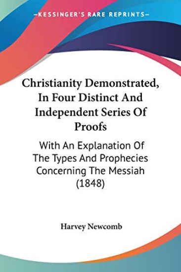 Christianity Demonstrated, In Four Distinct And Independent Series Of Proofs