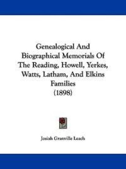 Genealogical and Biographical Memorials of the Reading, Howell, Yerkes, Watts, Latham, and Elkins Families