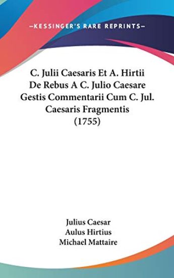 C. Julii Caesaris Et A. Hirtii De Rebus a C. Julio Caesare Gestis Commentarii Cum C. Jul. Caesaris Fragmentis