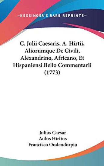 C. Julii Caesaris, A. Hirtii, Aliorumque De Civili, Alexandrino, Africano, Et Hispaniensi Bello Commentarii (1773)