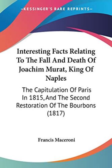 Interesting Facts Relating To The Fall And Death Of Joachim Murat, King Of Naples