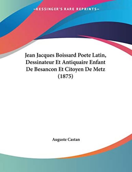 Jean Jacques Boissard Poete Latin, Dessinateur Et Antiquaire Enfant De Besancon Et Citoyen De Metz (1875)