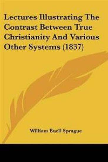 Lectures Illustrating The Contrast Between True Christianity And Various Other Systems (1837)