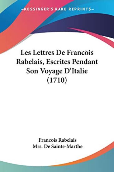 Lettres De Francois Rabelais, Escrites Pendant Son Voyage D'Italie (1710)