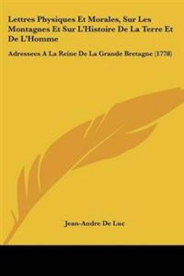 Lettres Physiques Et Morales, Sur Les Montagnes Et Sur L'Histoire De La Terre Et De L'Homme
