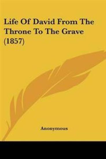 Life Of David From The Throne To The Grave (1857)