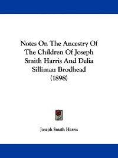 Notes On The Ancestry Of The Children Of Joseph Smith Harris And Delia Silliman Brodhead (1898)