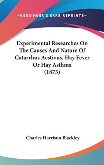 Experimental Researches On The Causes And Nature Of Catarrhus Aestivus, Hay Fever Or Hay Asthma (1873)