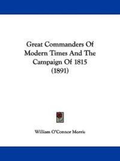 Great Commanders Of Modern Times And The Campaign Of 1815 (1891)