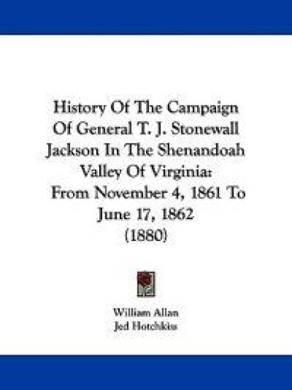 History Of The Campaign Of General T. J. Stonewall Jackson In The Shenandoah Valley Of Virginia