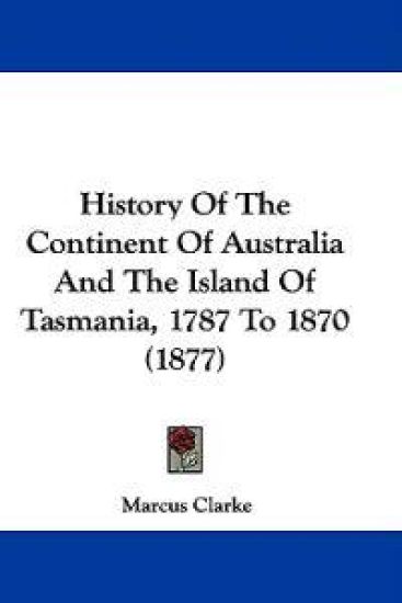 History of the Continent of Australia and the Island of Tasmania, 1787 to 1870