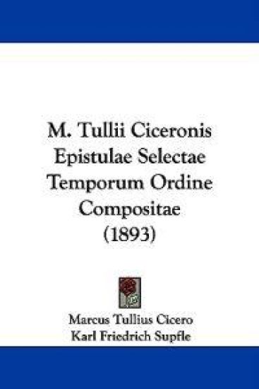 M. Tullii Ciceronis Epistulae Selectae Temporum Ordine Compositae