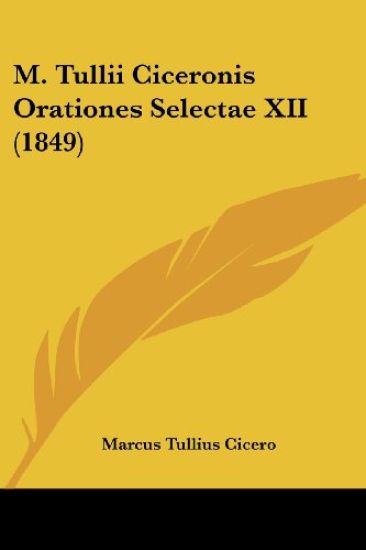 M. Tullii Ciceronis Orationes Selectae XII (1849)
