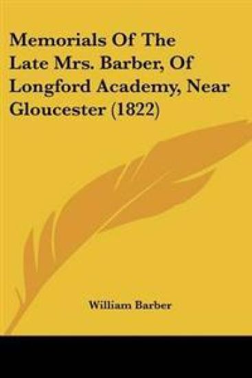 Memorials Of The Late Mrs. Barber, Of Longford Academy, Near Gloucester (1822)