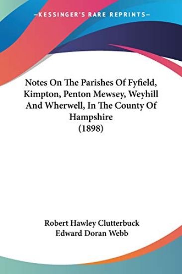 Notes on the Parishes of Fyfield, Kimpton, Penton Mewsey, Weyhill and Wherwell, in the County of Hampshire