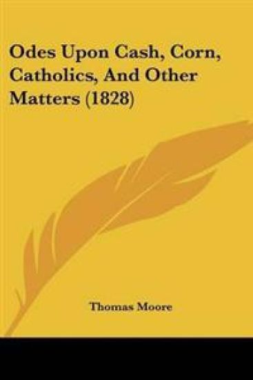 Odes Upon Cash, Corn, Catholics, And Other Matters (1828)