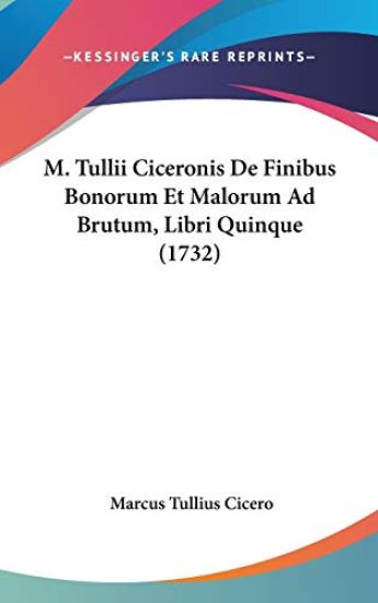 M. Tullii Ciceronis De Finibus Bonorum Et Malorum Ad Brutum, Libri Quinque