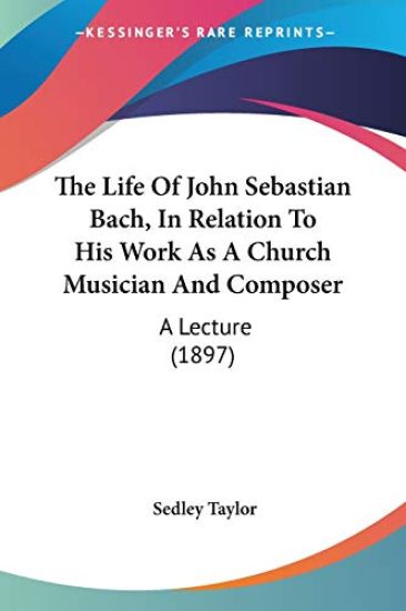 The Life of John Sebastian Bach, in Relation to His Work As a Church Musician and Composer