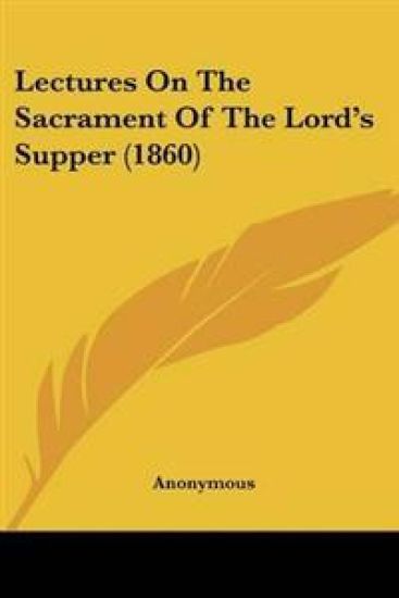 Lectures On The Sacrament Of The Lord's Supper (1860)