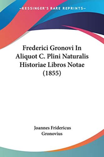 Frederici Gronovi In Aliquot C. Plini Naturalis Historiae Libros Notae (1855)