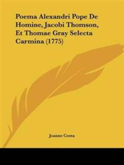 Poema Alexandri Pope De Homine, Jacobi Thomson, Et Thomae Gray Selecta Carmina (1775)