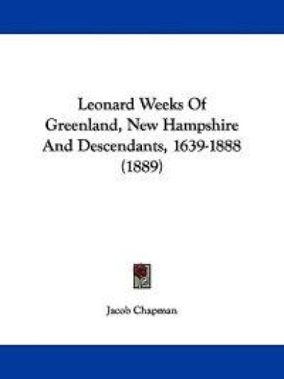 Leonard Weeks of Greenland, New Hampshire and Descendants, 1639-1888