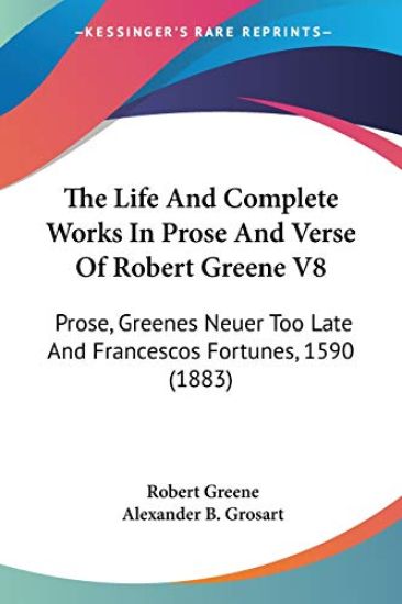 The Life and Complete Works in Prose and Verse of Robert Greene