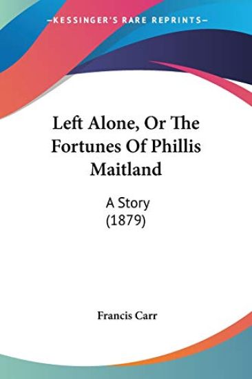 Left Alone, or the Fortunes of Phillis Maitland