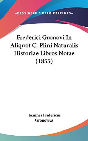 Frederici Gronovi In Aliquot C. Plini Naturalis Historiae Libros Notae (1855)