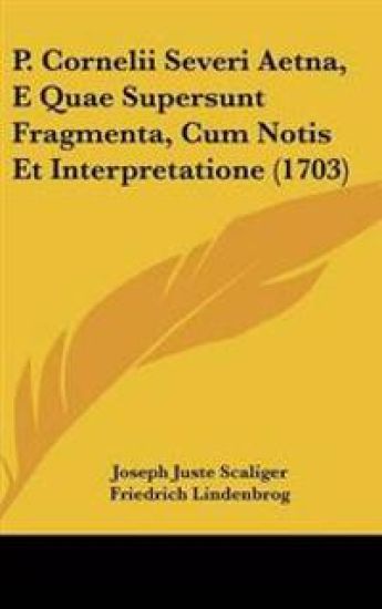 P. Cornelii Severi Aetna, E Quae Supersunt Fragmenta, Cum Notis Et Interpretatione (1703)