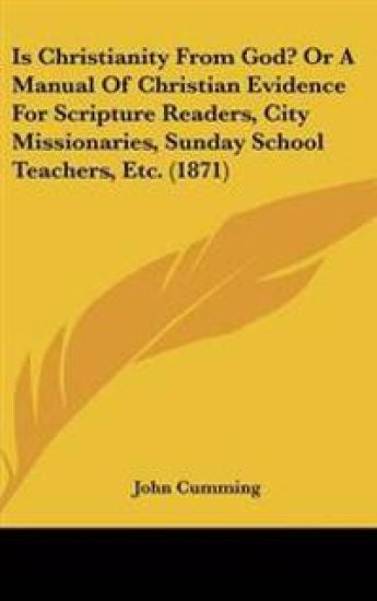 Is Christianity from God? or a Manual of Christian Evidence for Scripture Readers, City Missionaries, Sunday School Teachers, Etc.