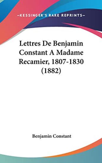 Lettres De Benjamin Constant a Madame Recamier, 1807-1830