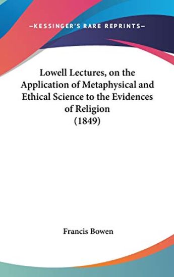 Lowell Lectures, On The Application Of Metaphysical And Ethical Science To The Evidences Of Religion (1849)