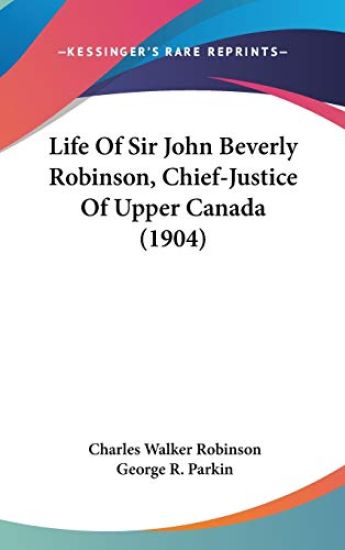 Life of Sir John Beverly Robinson, Chief-justice of Upper Canada