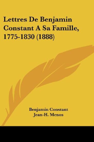 Lettres De Benjamin Constant a Sa Famille, 1775-1830