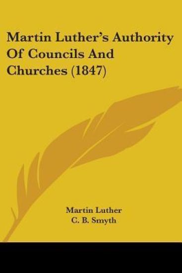 Martin Luthera -- S Authority Of Councils And Churches (1847)