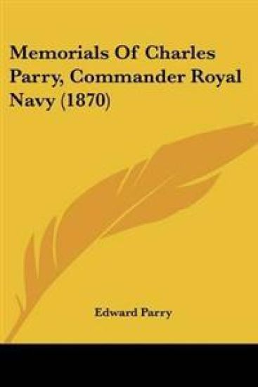 Memorials Of Charles Parry, Commander Royal Navy (1870)
