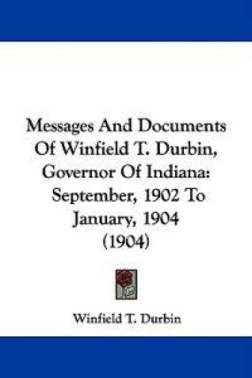 Messages and Documents of Winfield T. Durbin, Governor of Indiana