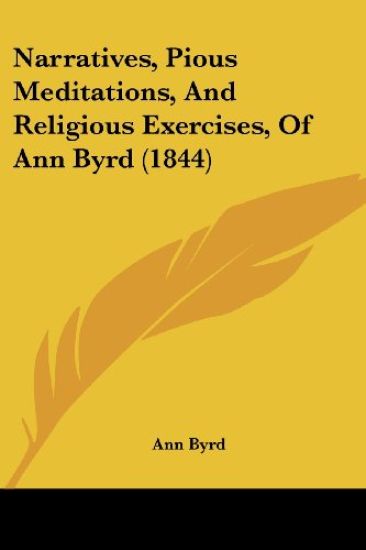 Narratives, Pious Meditations, And Religious Exercises, Of Ann Byrd (1844)
